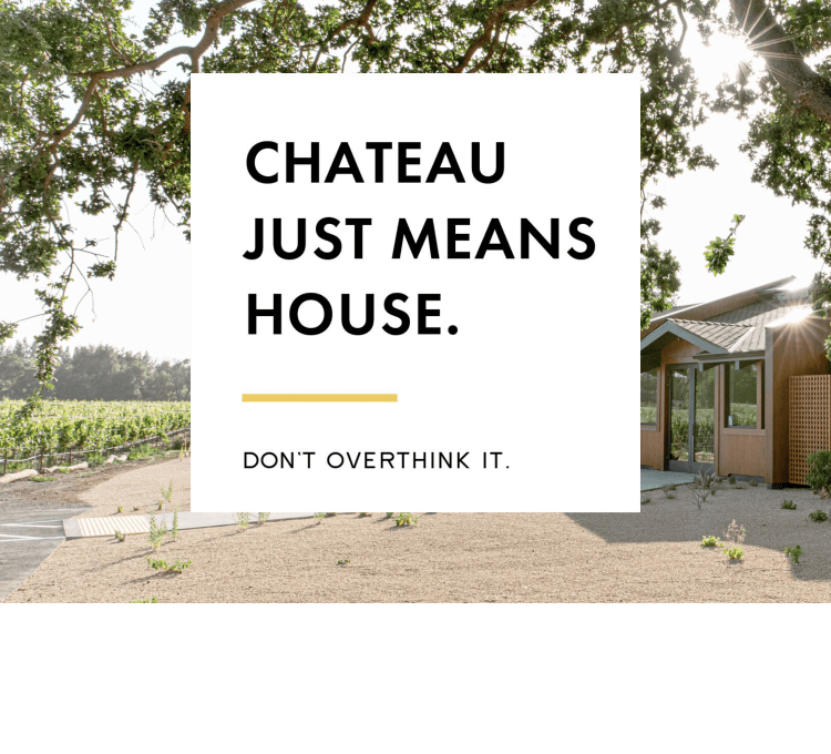 Background image of the Bread & Butter Tasting Room exterior in Napa with copy that says, "Chateau just means house. Don't overthink it."